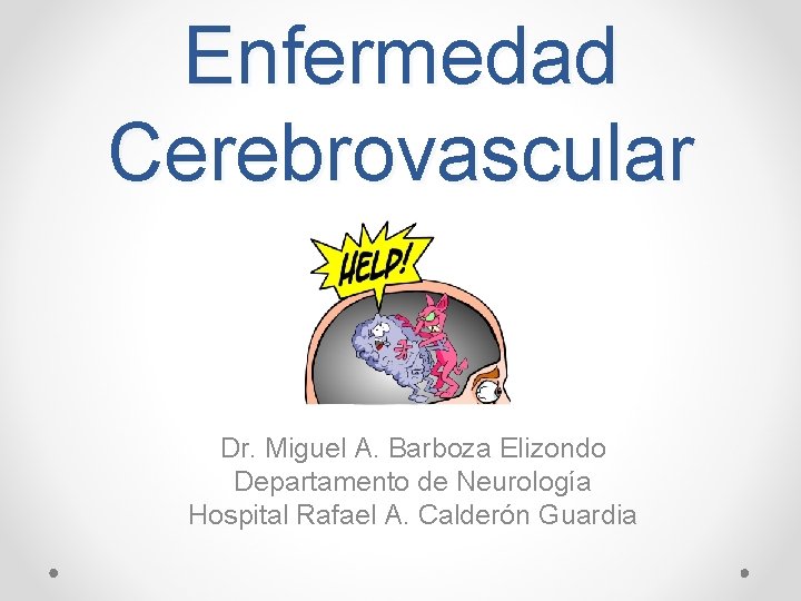 Enfermedad Cerebrovascular Dr. Miguel A. Barboza Elizondo Departamento de Neurología Hospital Rafael A. Calderón
