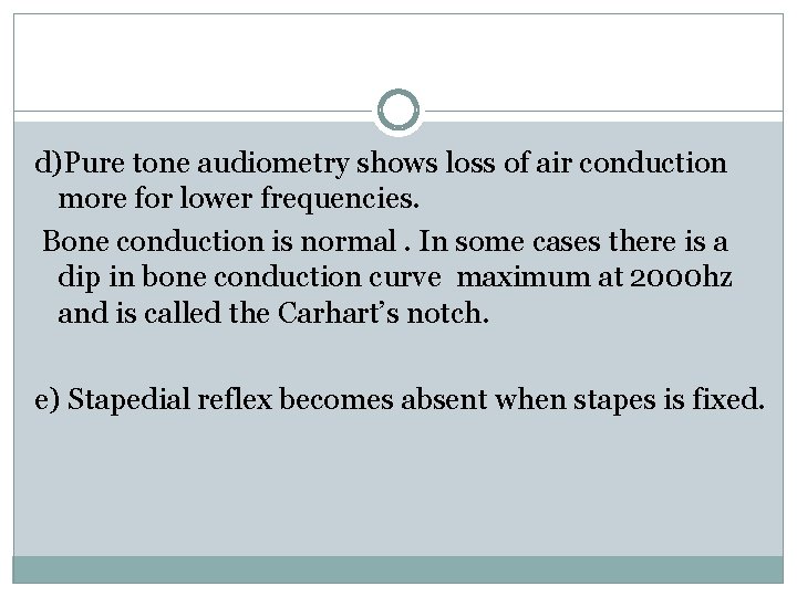 d)Pure tone audiometry shows loss of air conduction more for lower frequencies. Bone conduction