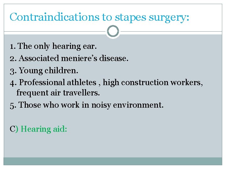 Contraindications to stapes surgery: 1. The only hearing ear. 2. Associated meniere’s disease. 3.