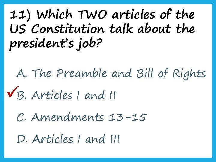 11) Which TWO articles of the US Constitution talk about the president’s job? A.