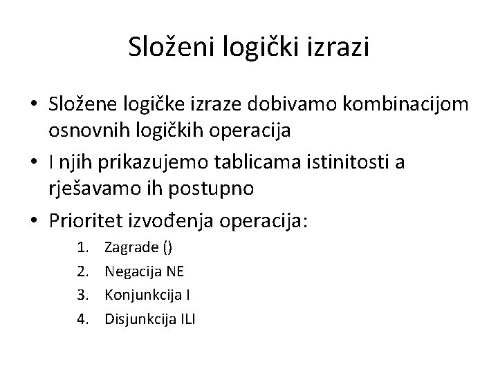 Složeni logički izrazi • Složene logičke izraze dobivamo kombinacijom osnovnih logičkih operacija • I