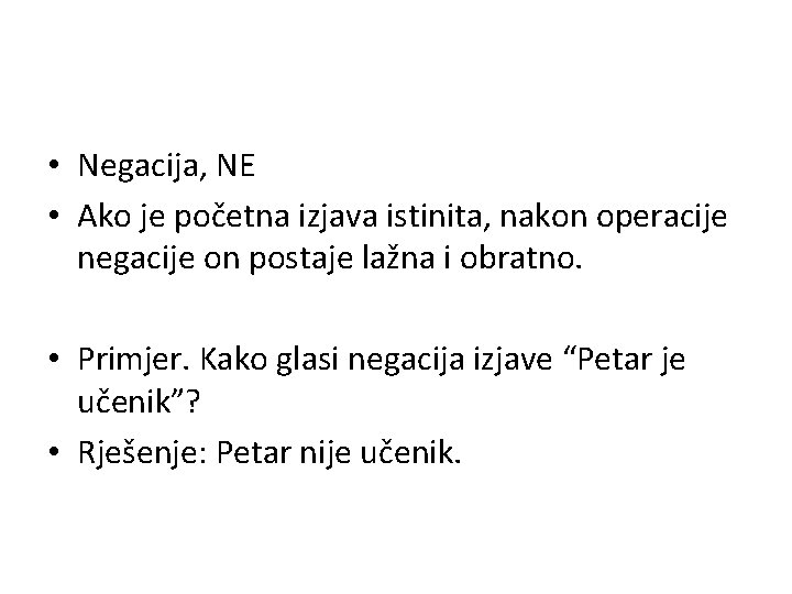  • Negacija, NE • Ako je početna izjava istinita, nakon operacije negacije on