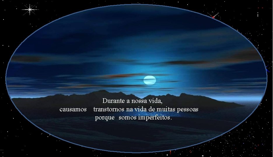 Durante a nossa vida, causamos transtornos na vida de muitas pessoas porque somos imperfeitos.