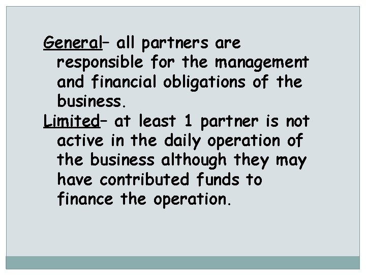 General– all partners are responsible for the management and financial obligations of the business.