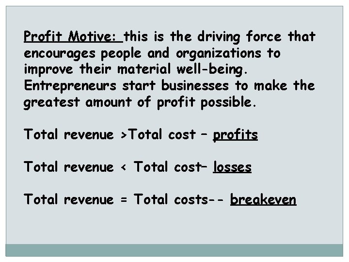 Profit Motive: this is the driving force that encourages people and organizations to improve