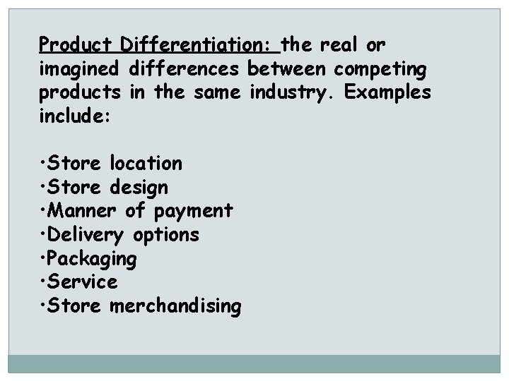 Product Differentiation: the real or imagined differences between competing products in the same industry.