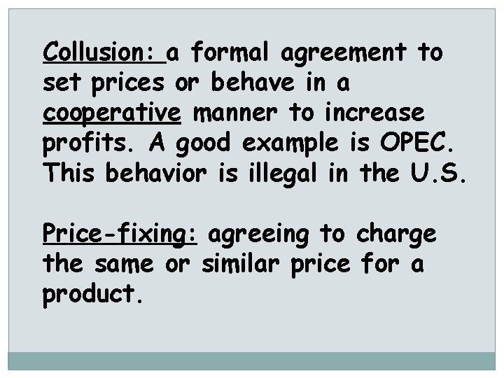 Collusion: a formal agreement to set prices or behave in a cooperative manner to