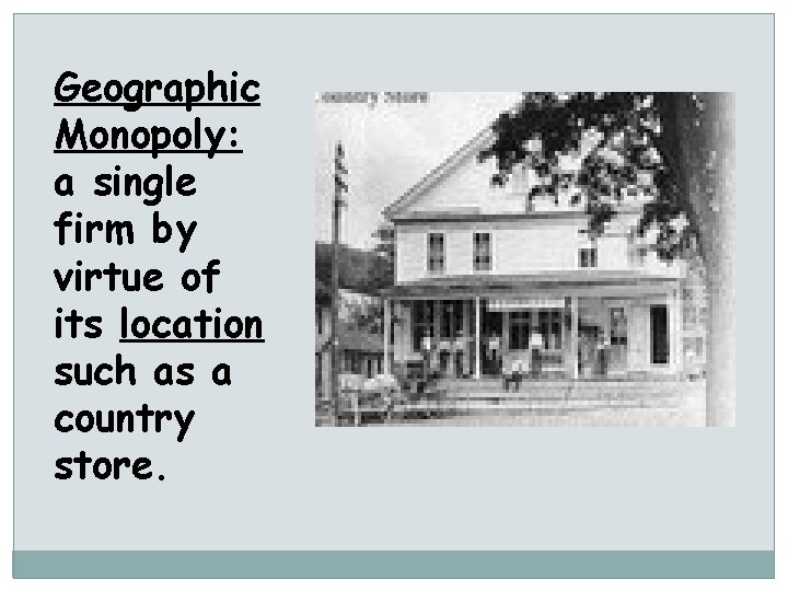 Geographic Monopoly: a single firm by virtue of its location such as a country