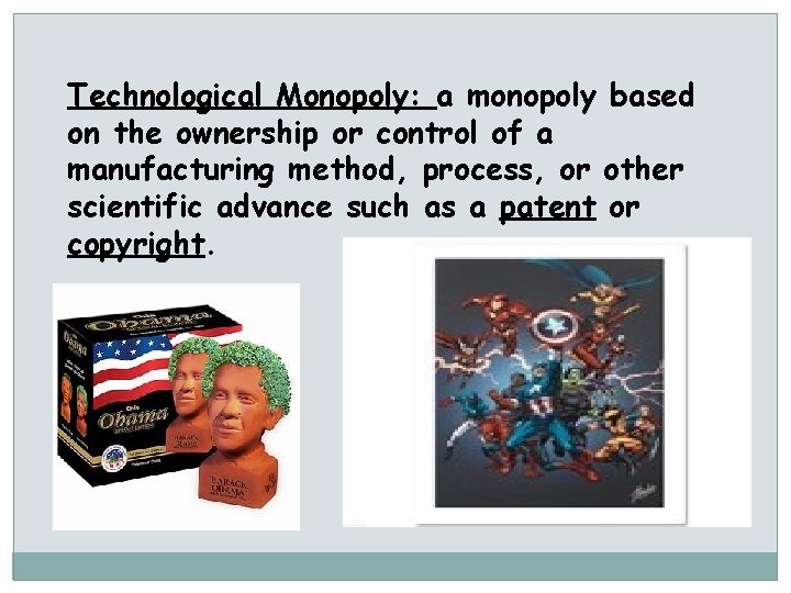 Technological Monopoly: a monopoly based on the ownership or control of a manufacturing method,