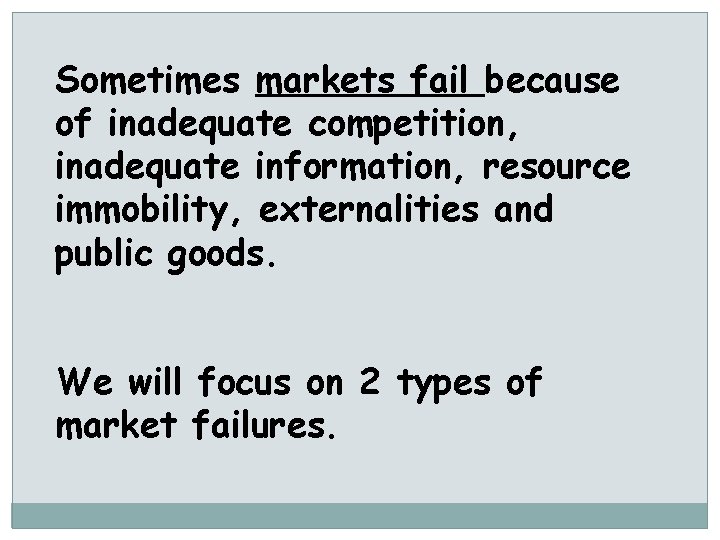 Sometimes markets fail because of inadequate competition, inadequate information, resource immobility, externalities and public