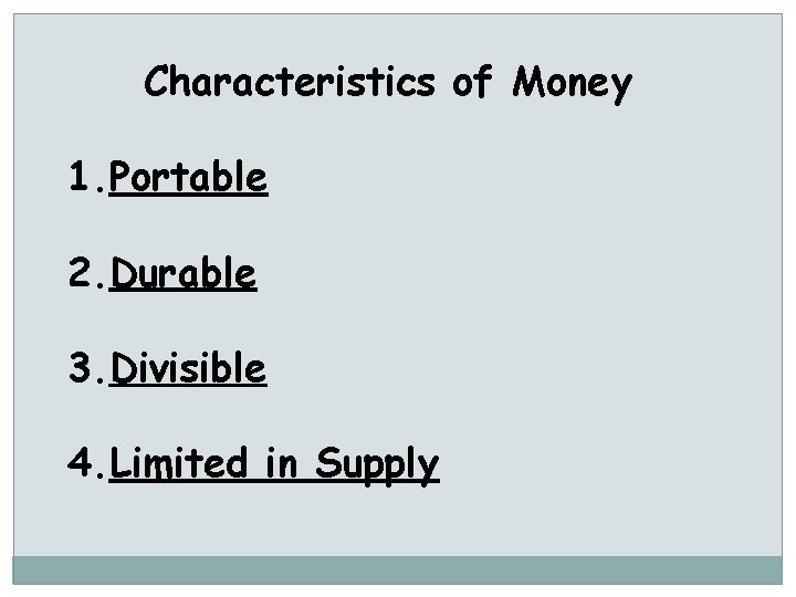 Characteristics of Money 1. Portable 2. Durable 3. Divisible 4. Limited in Supply 