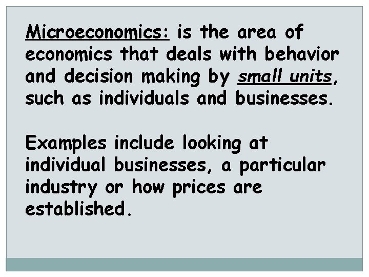 Microeconomics: is the area of economics that deals with behavior and decision making by