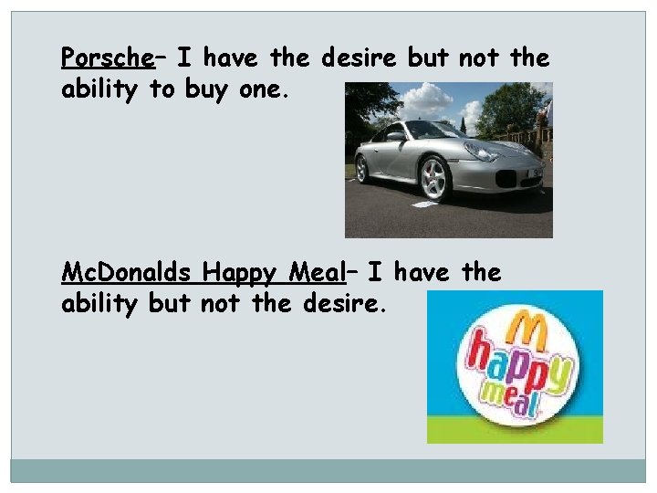 Porsche– I have the desire but not the ability to buy one. Mc. Donalds