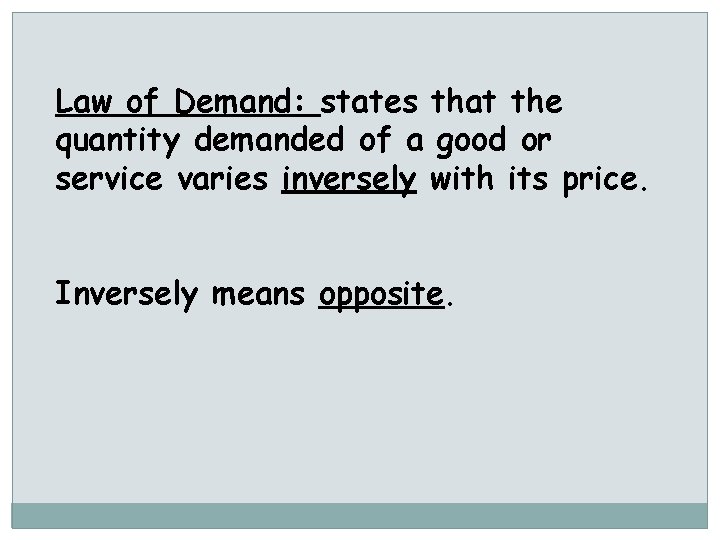 Law of Demand: states that the quantity demanded of a good or service varies