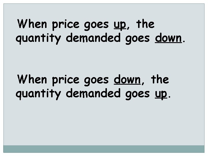 When price goes up, the quantity demanded goes down. When price goes down, the