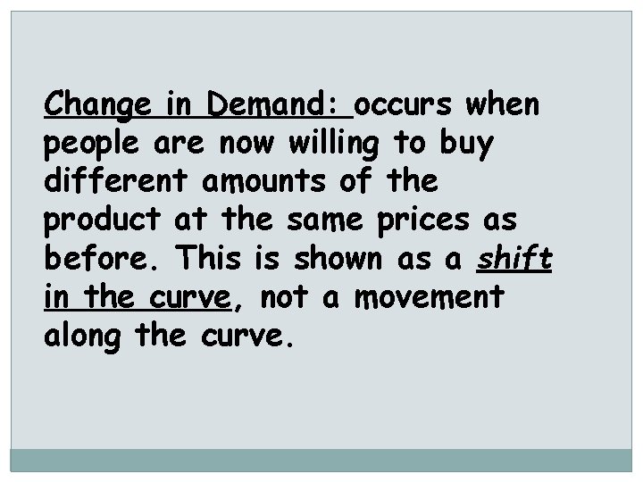 Change in Demand: occurs when people are now willing to buy different amounts of