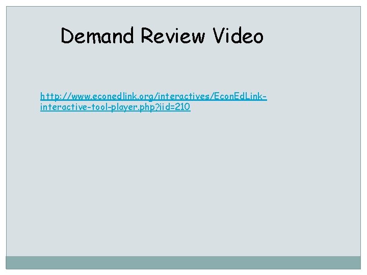 Demand Review Video http: //www. econedlink. org/interactives/Econ. Ed. Linkinteractive-tool-player. php? iid=210 