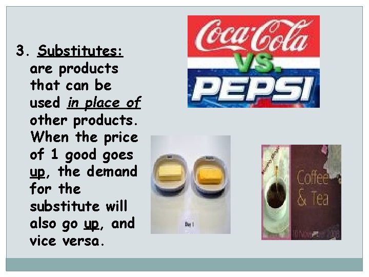 3. Substitutes: are products that can be used in place of other products. When