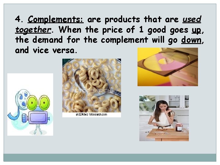 4. Complements: are products that are used together. When the price of 1 good