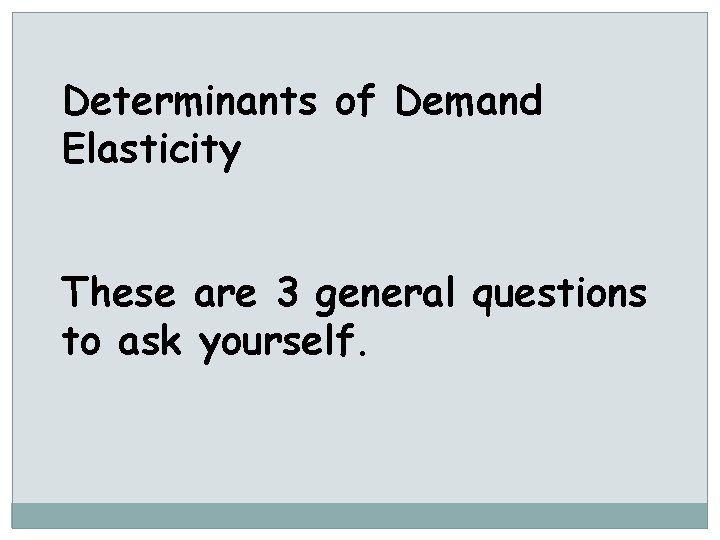 Determinants of Demand Elasticity These are 3 general questions to ask yourself. 