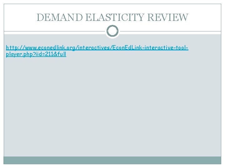 DEMAND ELASTICITY REVIEW http: //www. econedlink. org/interactives/Econ. Ed. Link-interactive-toolplayer. php? iid=211&full 