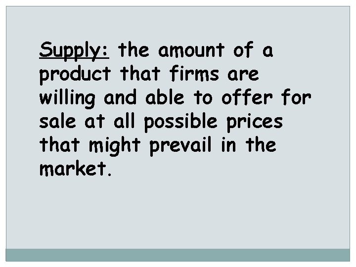Supply: the amount of a product that firms are willing and able to offer