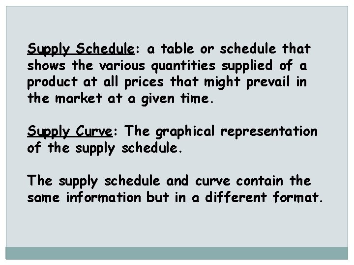 Supply Schedule: a table or schedule that shows the various quantities supplied of a