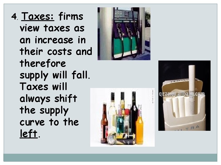 4. Taxes: firms view taxes as an increase in their costs and therefore supply