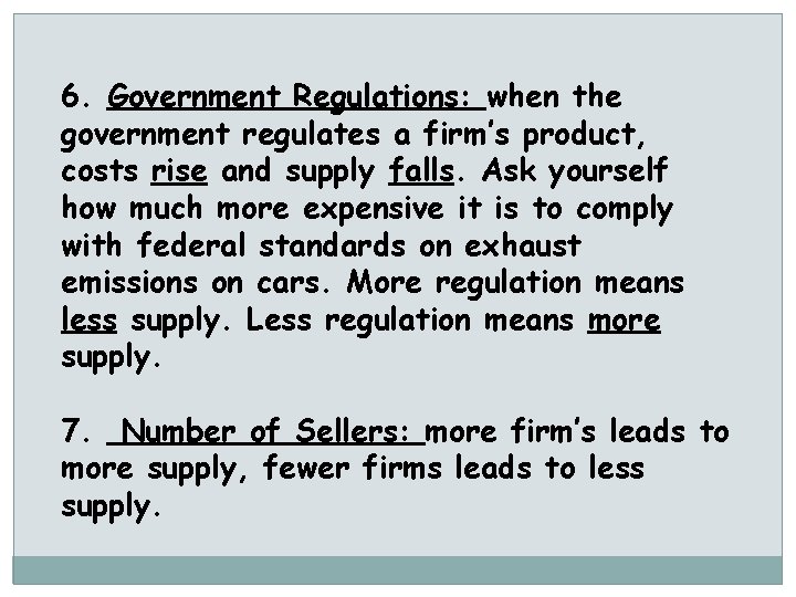 6. Government Regulations: when the government regulates a firm’s product, costs rise and supply