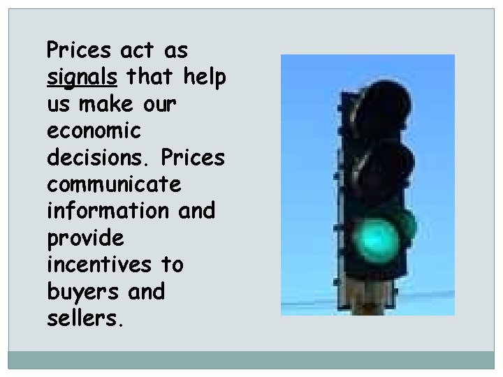 Prices act as signals that help us make our economic decisions. Prices communicate information