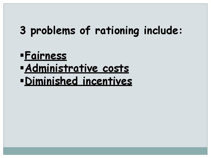 3 problems of rationing include: §Fairness §Administrative costs §Diminished incentives 