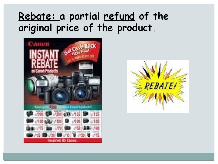 Rebate: a partial refund of the original price of the product. 