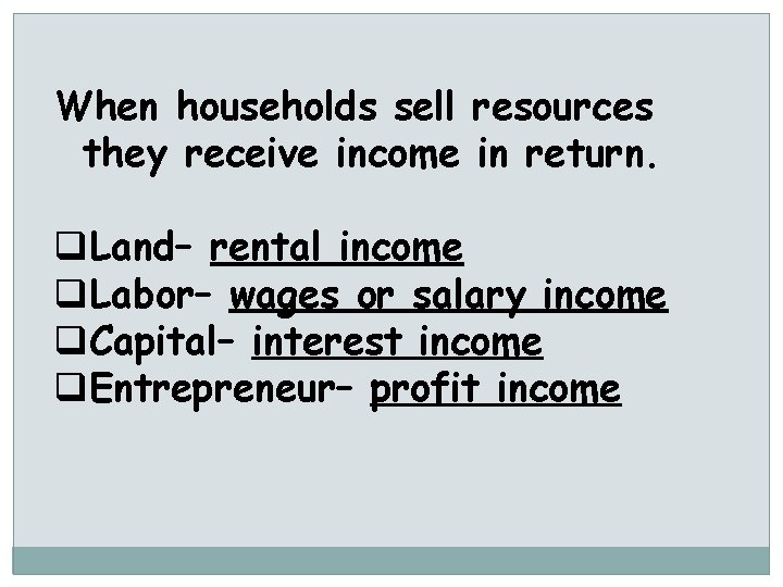 When households sell resources they receive income in return. q. Land– rental income q.