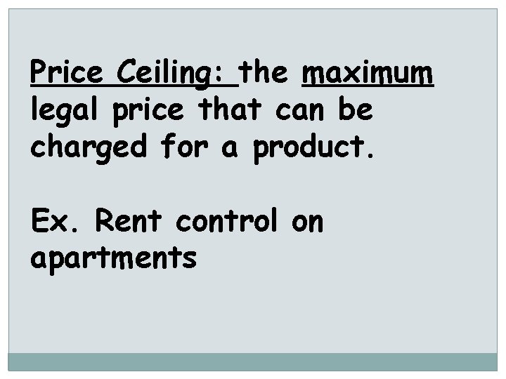 Price Ceiling: the maximum legal price that can be charged for a product. Ex.