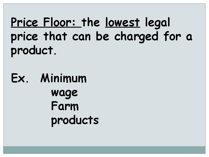 Price Floor: the lowest legal price that can be charged for a product. Ex.