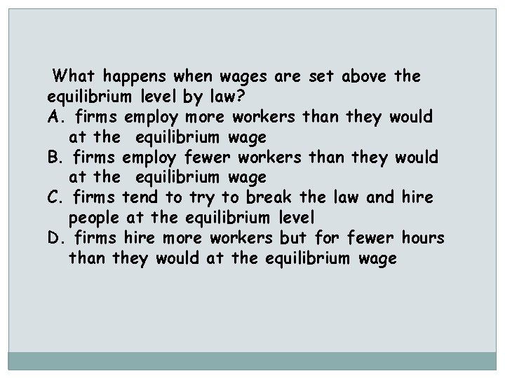 What happens when wages are set above the equilibrium level by law? A. firms