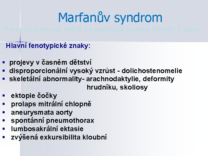 Marfanův syndrom Porucha pojivové tkáně na podkladě mutace fibrillin 1 genu Hlavní fenotypické znaky:
