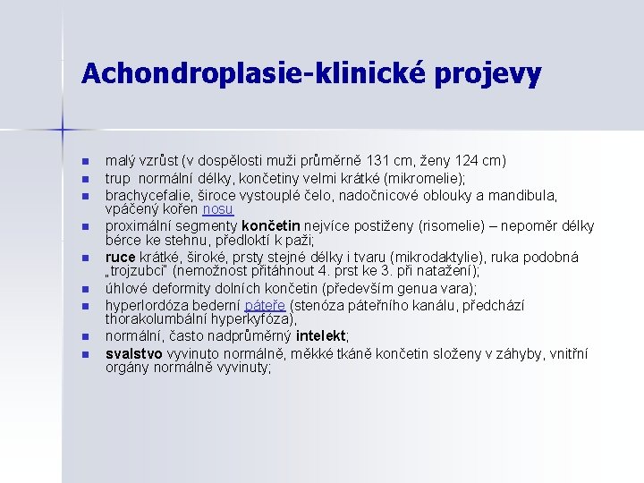 Achondroplasie-klinické projevy n n n n n malý vzrůst (v dospělosti muži průměrně 131