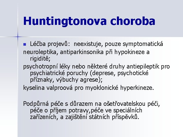 Huntingtonova choroba Léčba projevů: neexistuje, pouze symptomatická neuroleptika, antiparkinsonika při hypokineze a rigiditě; psychotropní