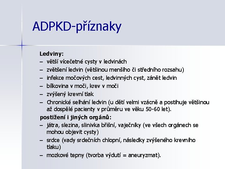 ADPKD-příznaky Ledviny: – větší vícečetné cysty v ledvinách – zvětšení ledvin (většinou menšího či
