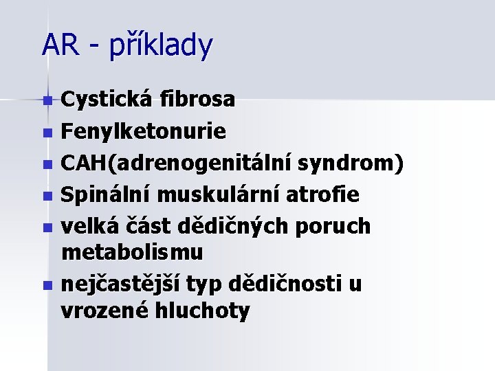 AR - příklady Cystická fibrosa n Fenylketonurie n CAH(adrenogenitální syndrom) n Spinální muskulární atrofie