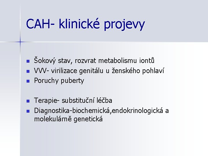 CAH- klinické projevy n n n Šokový stav, rozvrat metabolismu iontů VVV- virilizace genitálu