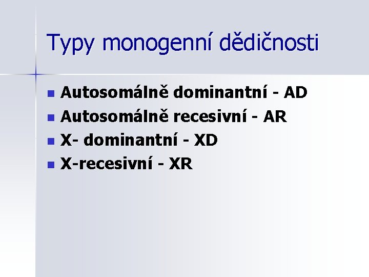Typy monogenní dědičnosti Autosomálně dominantní - AD n Autosomálně recesivní - AR n X-