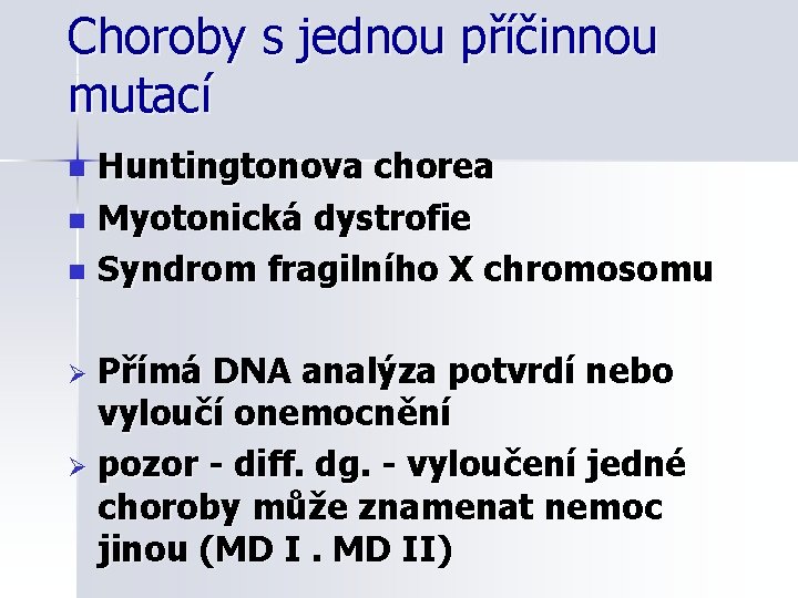 Choroby s jednou příčinnou mutací Huntingtonova chorea n Myotonická dystrofie n Syndrom fragilního X