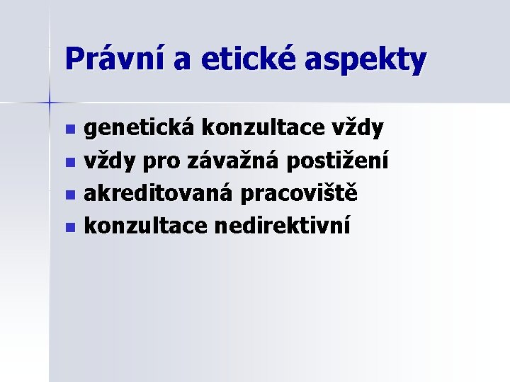 Právní a etické aspekty genetická konzultace vždy n vždy pro závažná postižení n akreditovaná