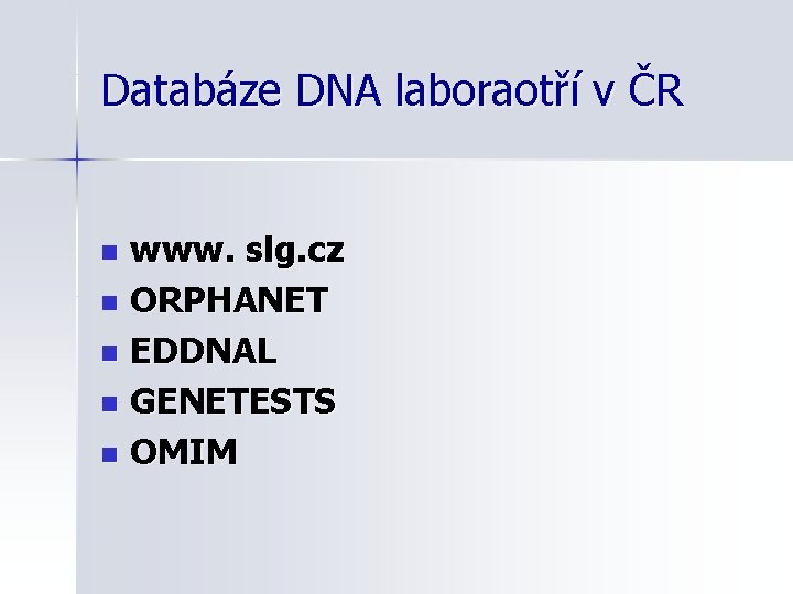 Databáze DNA laboraotří v ČR www. slg. cz n ORPHANET n EDDNAL n GENETESTS