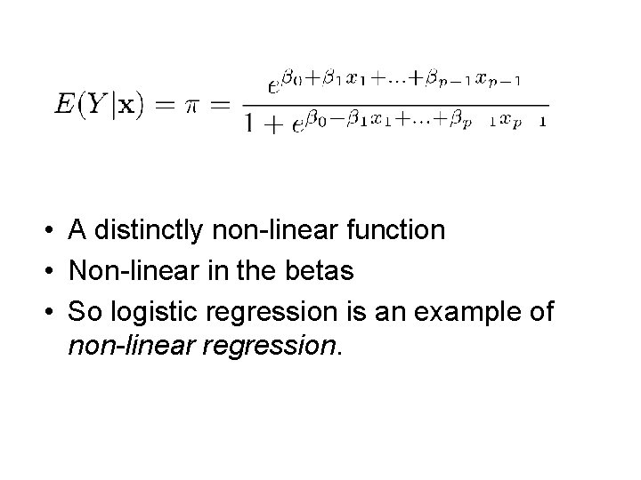  • A distinctly non-linear function • Non-linear in the betas • So logistic