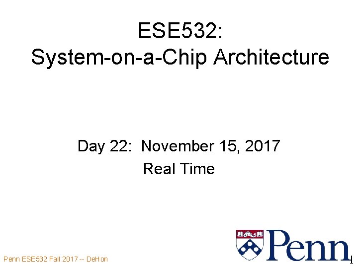 ESE 532: System-on-a-Chip Architecture Day 22: November 15, 2017 Real Time Penn ESE 532