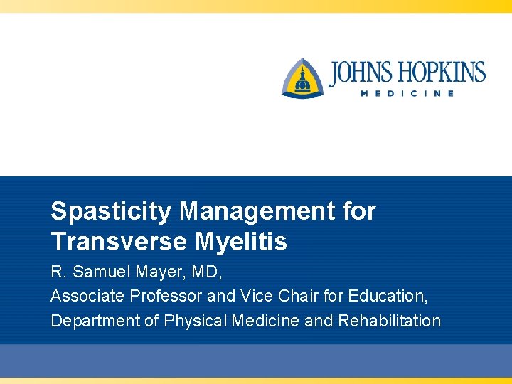 Spasticity Management for Transverse Myelitis R. Samuel Mayer, MD, Associate Professor and Vice Chair