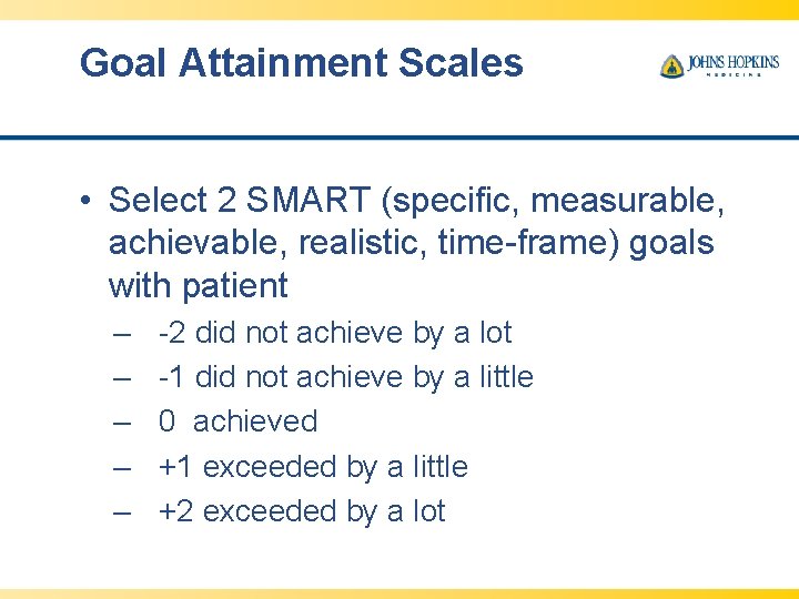 Goal Attainment Scales • Select 2 SMART (specific, measurable, achievable, realistic, time-frame) goals with